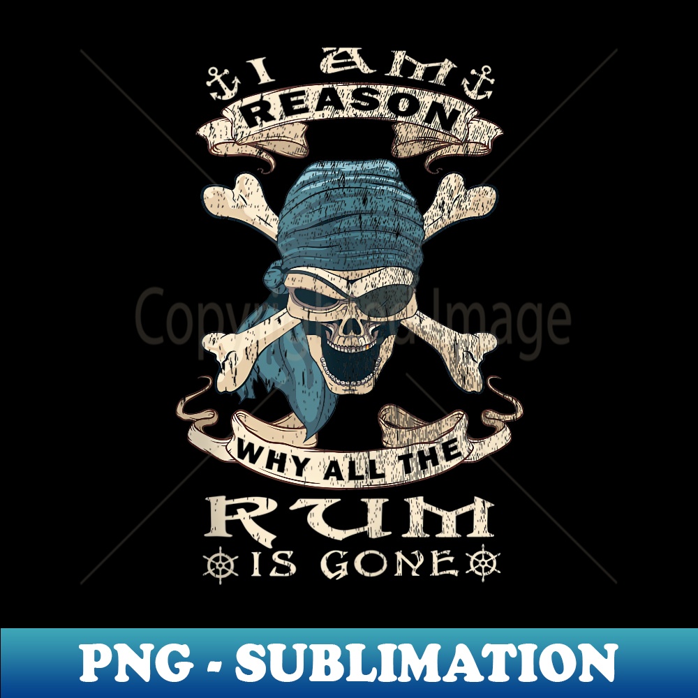 I Am Reason Why All The Rum Is Gone Funny Jolly Roger Pirate - Vintage Sublimation PNG Download