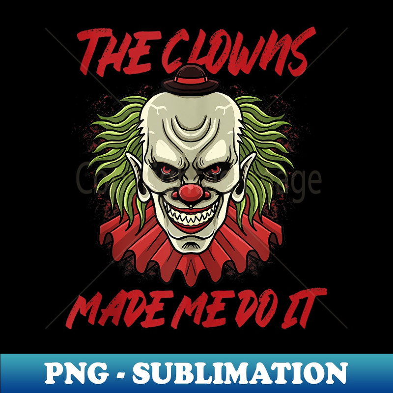 The Clowns Made Me Do It Scary Evil Circus Clown Halloween - Artistic Sublimation Digital File