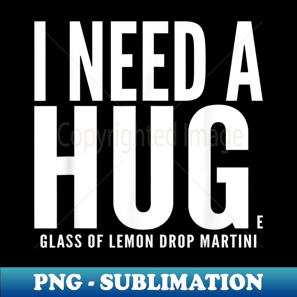 I Need A Huge glass of Lemon Drop Martini Sarcastic - Exclusive PNG Sublimation Download