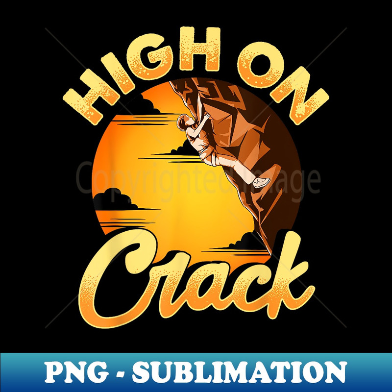 Rock Climbing High On Crack Funny Rock Climbing - PNG Transparent Digital Download File for Sublimation