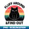 Funny Fluff Around Find Out Adult Humor Sarcastic Black Cat - Premium Sublimation Digital Download