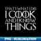 THAT'S WHAT I DO I COOK AND I KNOW THINGS Design - Premium PNG Sublimation File
