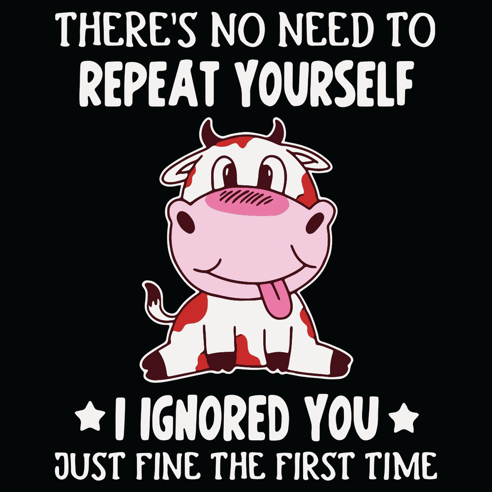There-Is-No-Need-To-Repeat-Yourself-I-Ignored-You-Just-Fine-The-First-Time-Svg-TD21012152.jpg