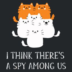 i think theres a spy among us funny cats and dog svg