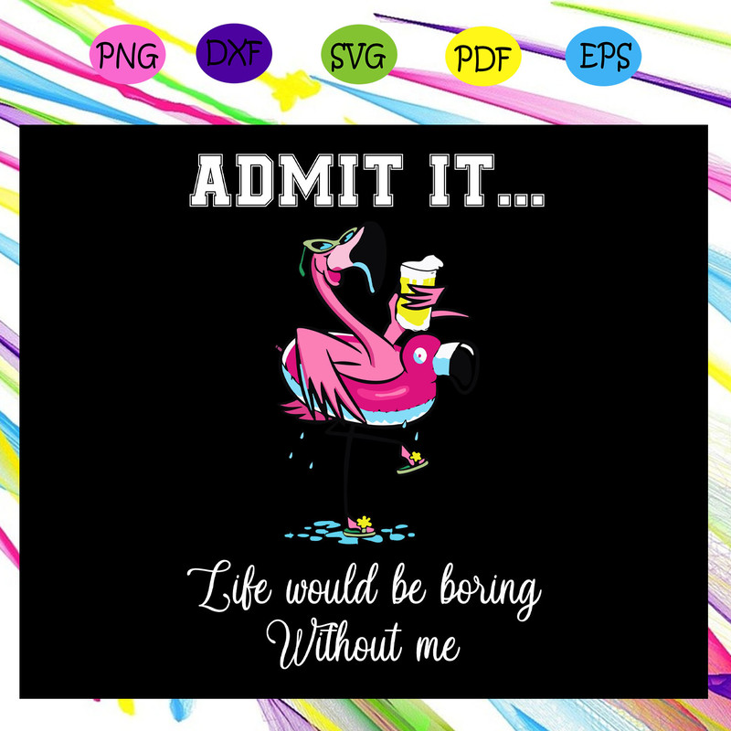 Admit-it-like-would-be-boring-without-me-flamingo-flamingo-svg-TD13072020.jpg
