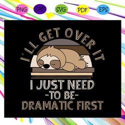 i ll get over it i just need to be dramatic first svg
