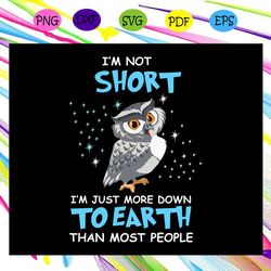 i m not short i m just more down to earth than most people owl bird bird svg