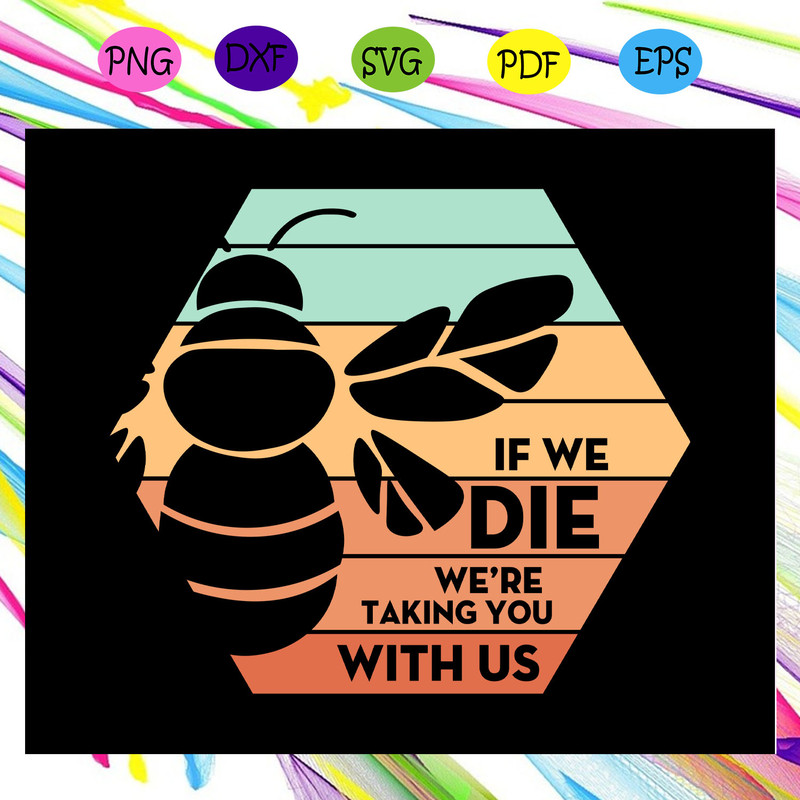 If-we-die-we-re-taking-you-with-us-bee-svg-TD28072020.jpg