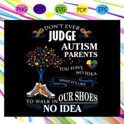 don t ever judge tism parents you have no idea what it s like svg