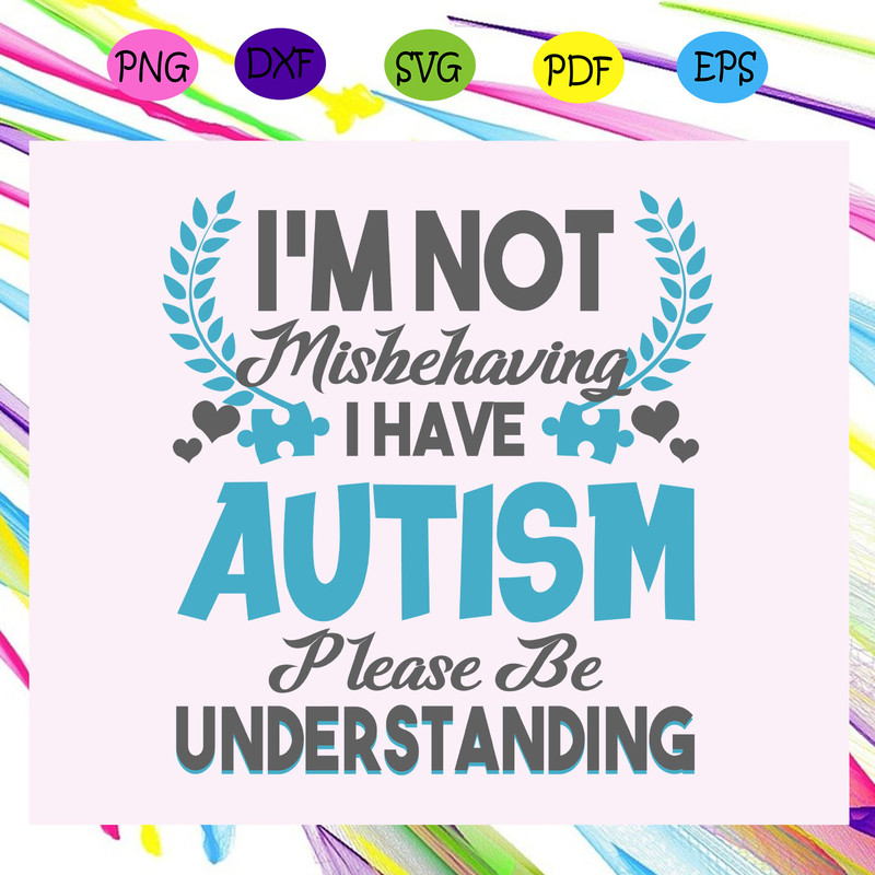 I-m-not-mishehaving-I-have-autism-please-be-understanding-autism-svg-AU28072020.jpg
