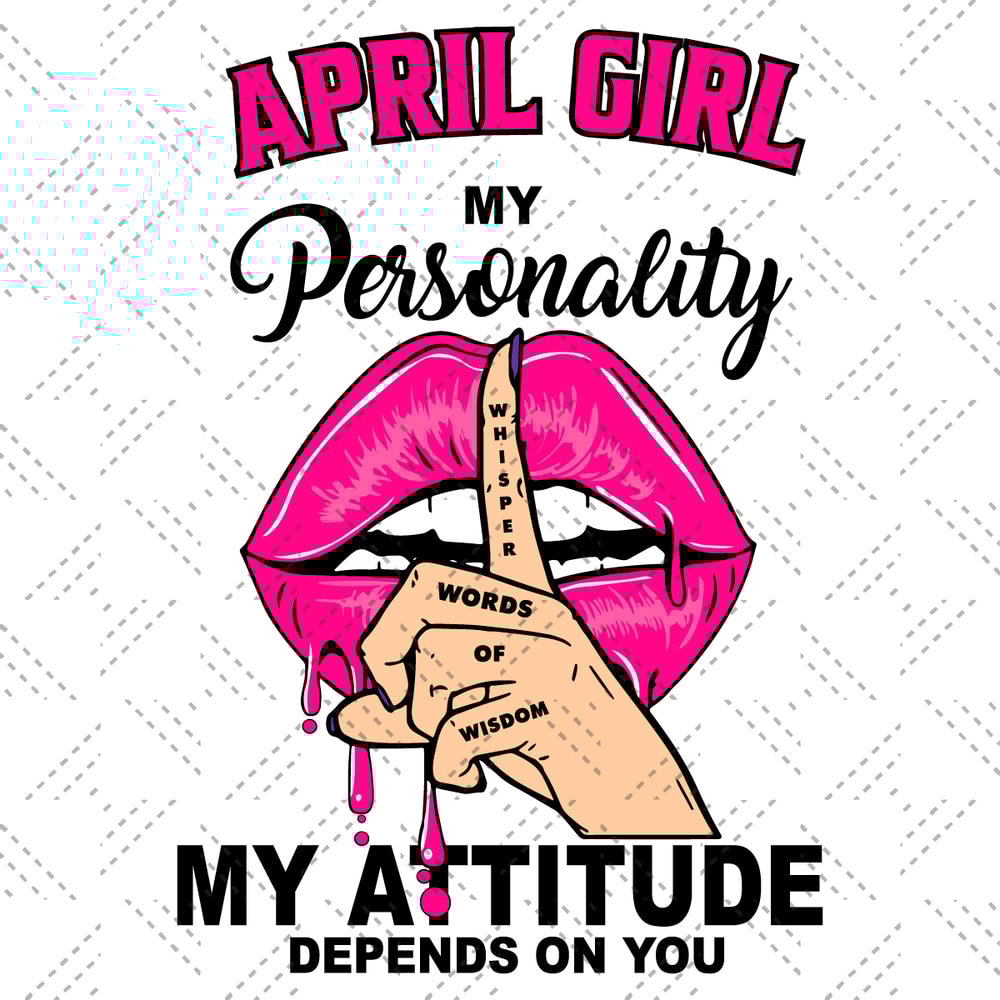 April-Girl-My-Personality-My-Attitude-Depends-On-You-Birthday-Svg-BD1612021.png
