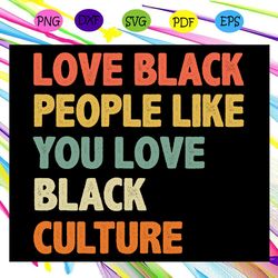 love black people like you love black culture svg