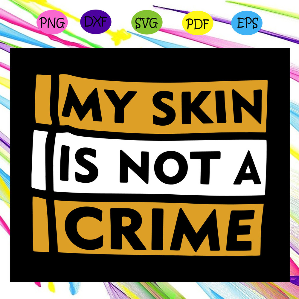 My-Skin-Is-Not-A-Crime-Svg-BG06082020.jpg