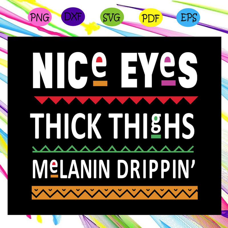 Nice-Eyes-Thick-Thighs-Melanin-Dripping-Svg-BG06082020.jpg