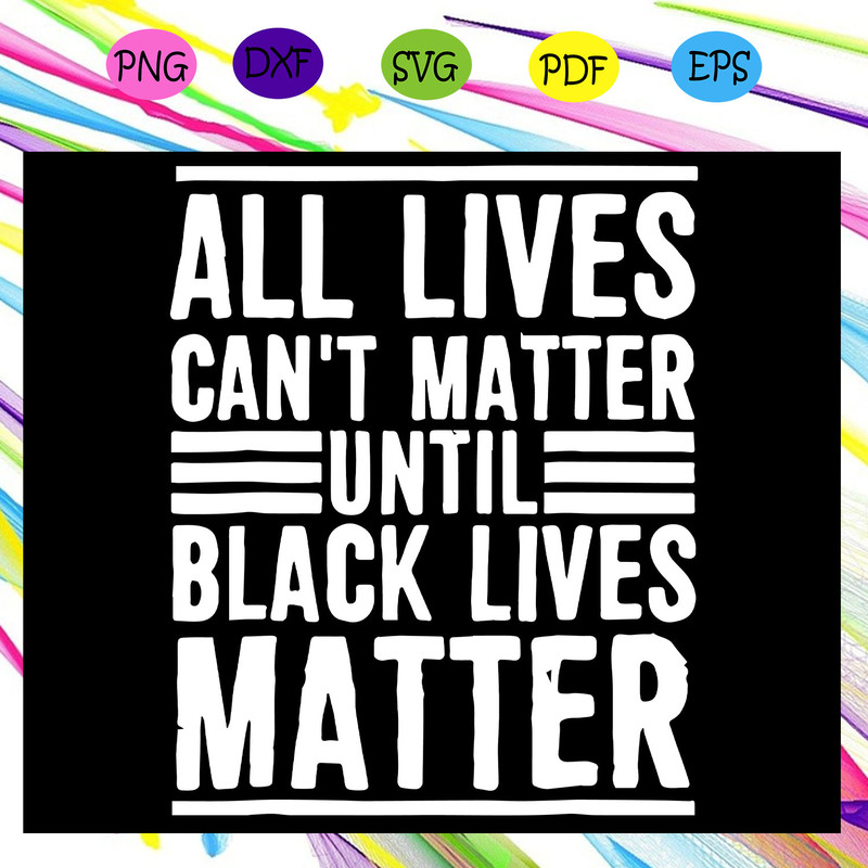 All-Lives-Can-t-Matter-Until-Black-Lives-Matter-Svg-BG13072020.jpg