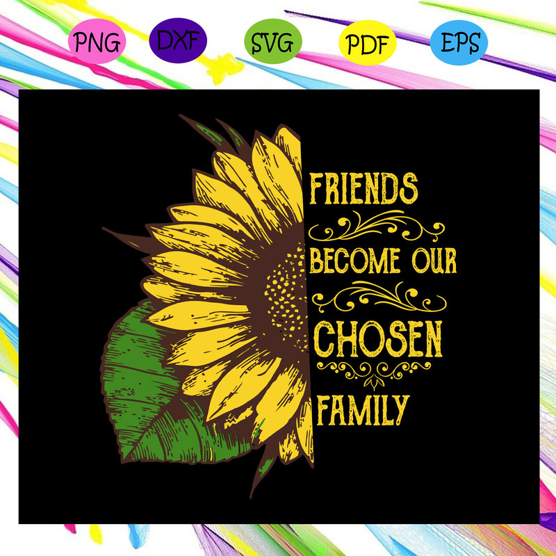 Friends-become-our-chosen-family-sunflower-svg-FL22072020.jpg