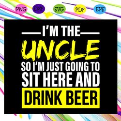 i m the uncle so i m just going to sit here and drink beer uncle svg