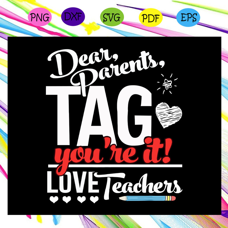 Dear-parents-tag-you-re-it-love-teachers-teacher-svg-FD19072020.jpg