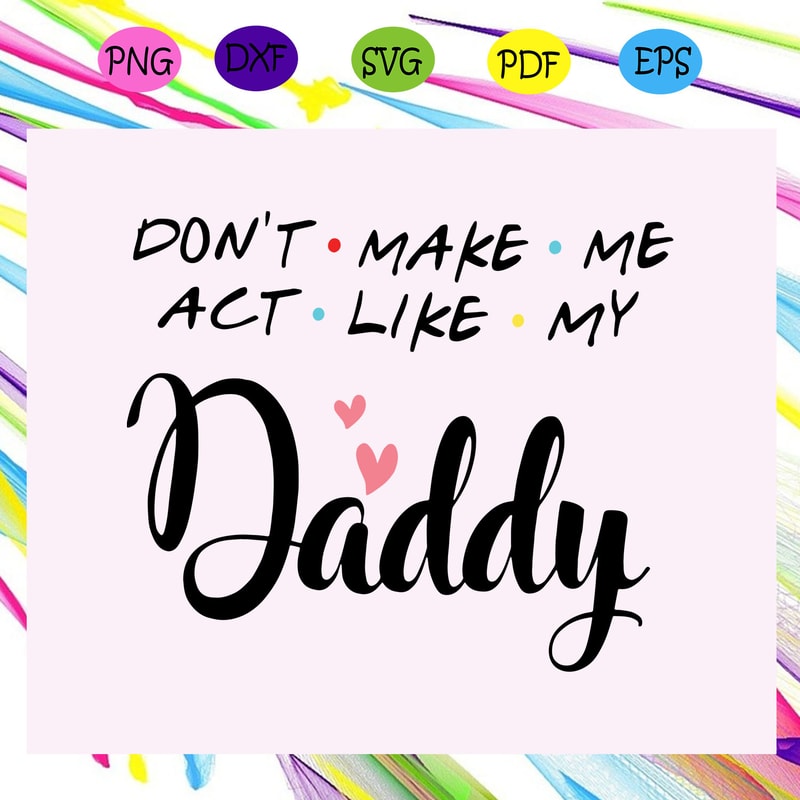 Don-t-make-me-act-like-my-daddy-svg-FD19072020.jpg