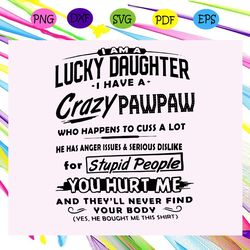 i am a lucky daughter i have a crazy pawpaw svg