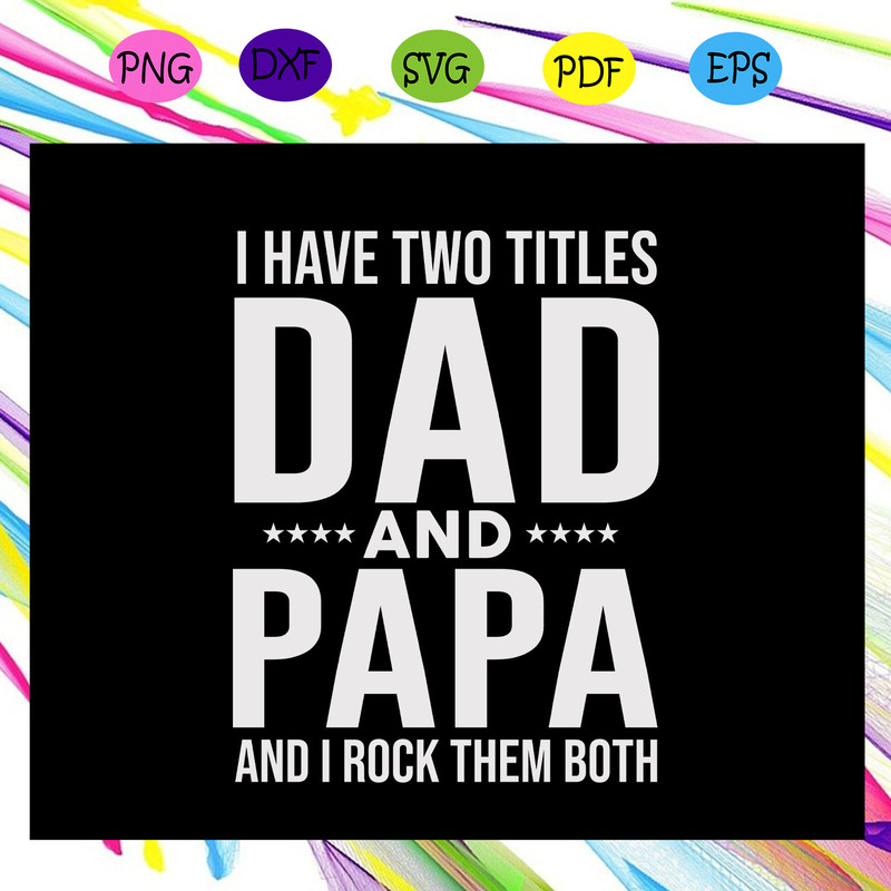 I-Have-Two-Titles-Dad-And-Papa-And-I-Rock-Them-Both-Svg-FD25072020.jpg