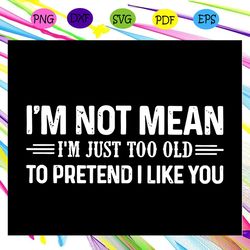 i m not mean i m just too old to pretend i like you svg