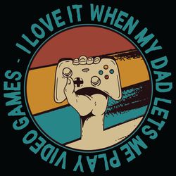 i love it when my dad lets me play video games svg