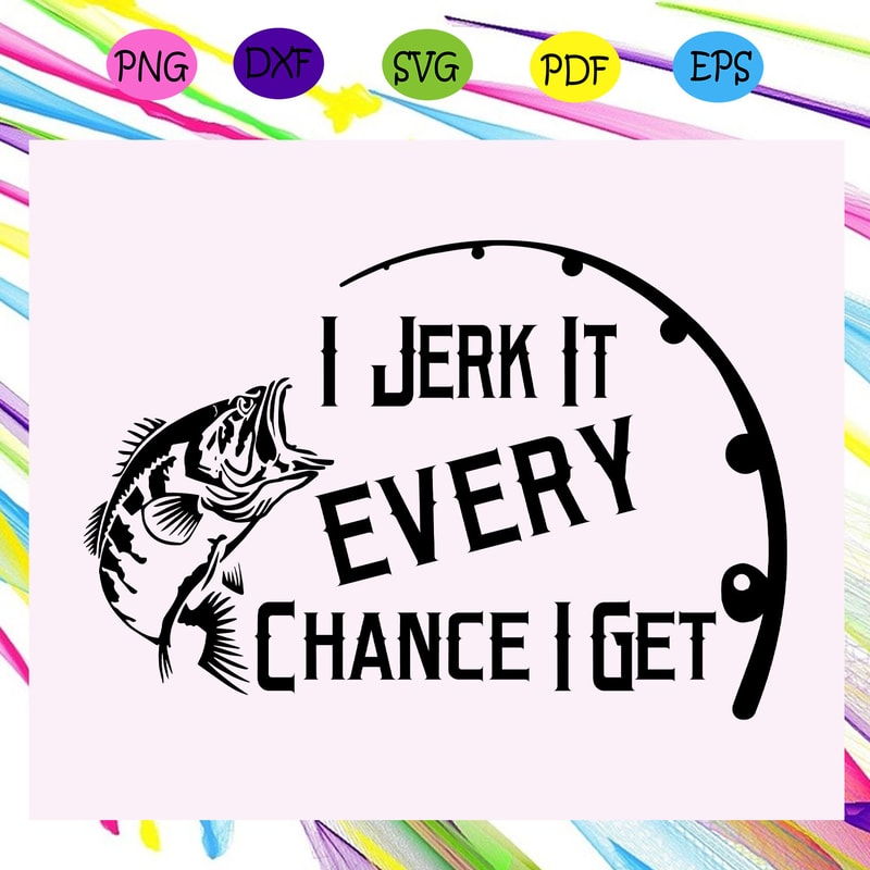 I-jerk-it-every-chace-I-get-SVG-TD25072020.jpg