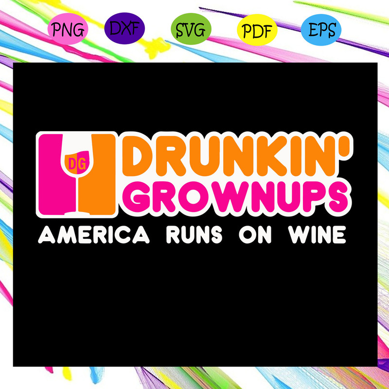 Drunkin-grownups-america-runs-on-wine-america-runs-on-wine-grownups-america-runs-drunkin-grownups-dunkin-grownups-trending-svg-TD19072020.jpg