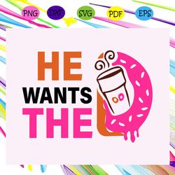 he wants the dunkin donuts dunkin donuts donuts she wants the d dunkin donuts coffee trending svg