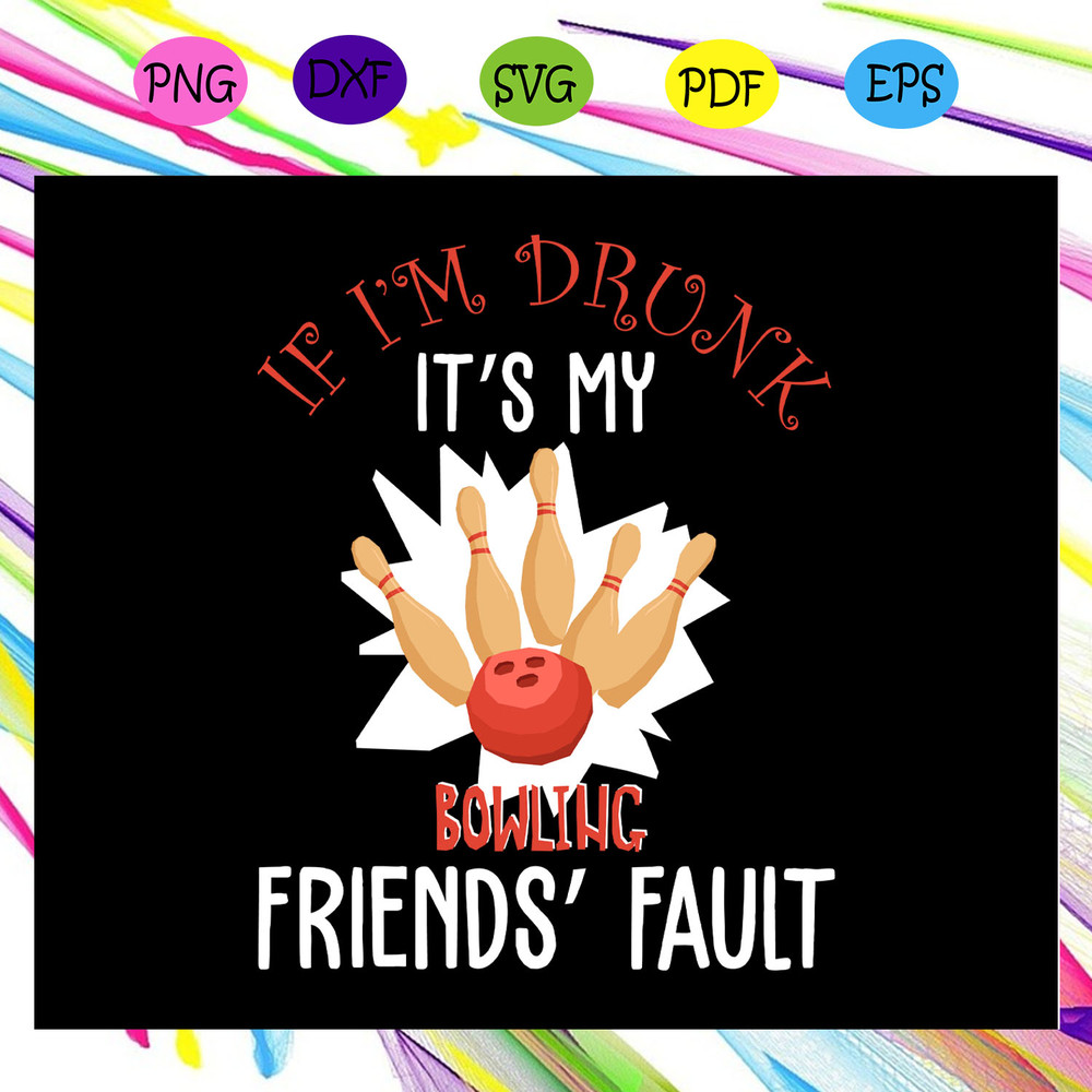 If-I-m-drunk-it-s-my-bowling-friends-fault-bowling-svg-TD28072020.jpg