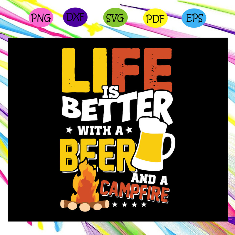 Life-is-better-with-a-beer-and-a-campfire-drinking-beer-in-campfire-beer-svg-TD31072020.jpg