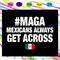 Maga-mexicans-always-get-across-maga-svg-IN01082020.jpg