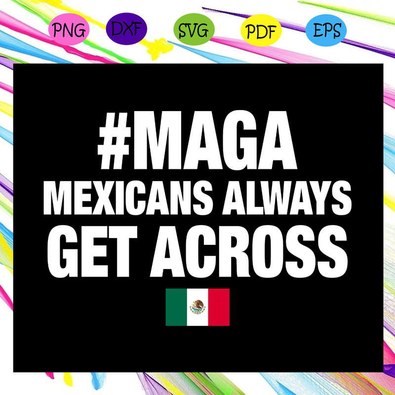 Maga-mexicans-always-get-across-maga-svg-IN01082020.jpg