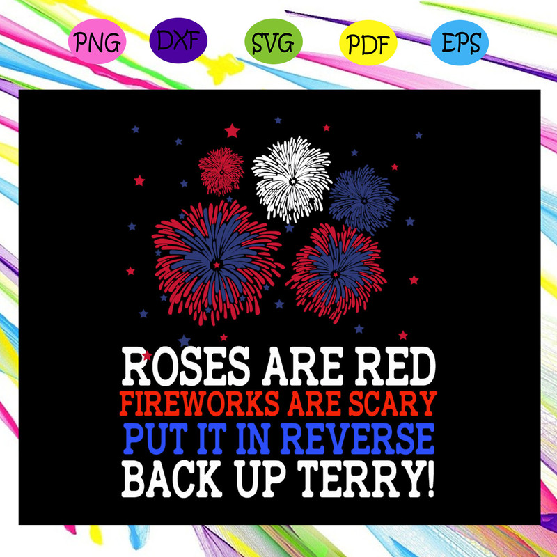 Roses-are-red-fireworks-are-scary-put-it-in-reverse-back-up-terry-independence-day-svg-IN10082020.jpg