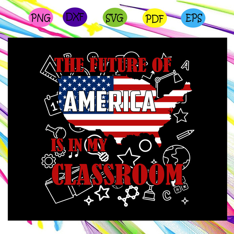 The-future-of-america-is-in-my-classroom-American-Svg-IN13082020.jpg