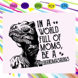 in a world full of moms be a grandmasaurus svg td
