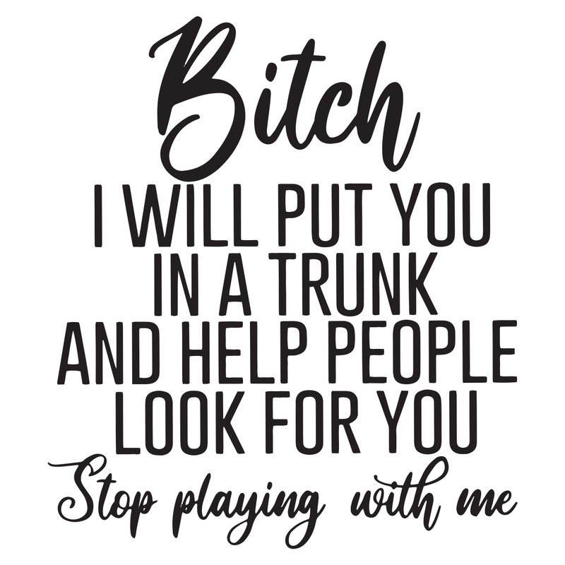 Bitch-I-will-put-you-in-a-trunk-and-help-people-look-for-you-Trending-Svg-TD07082020.png