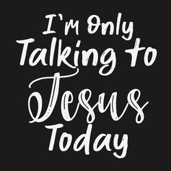 i m only talking to jesus today trending svg