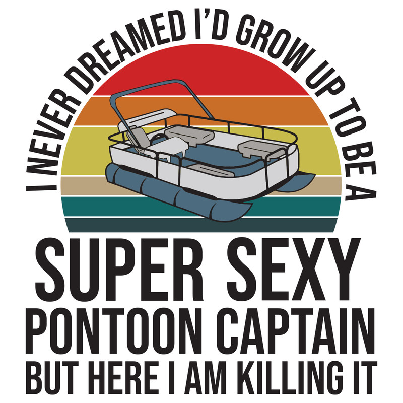 I-Never-Dreamed-I-d-Grow-Up-to-be-Super-Sexy-Pontoon-Captain-Trending-Svg-TD18082020.png