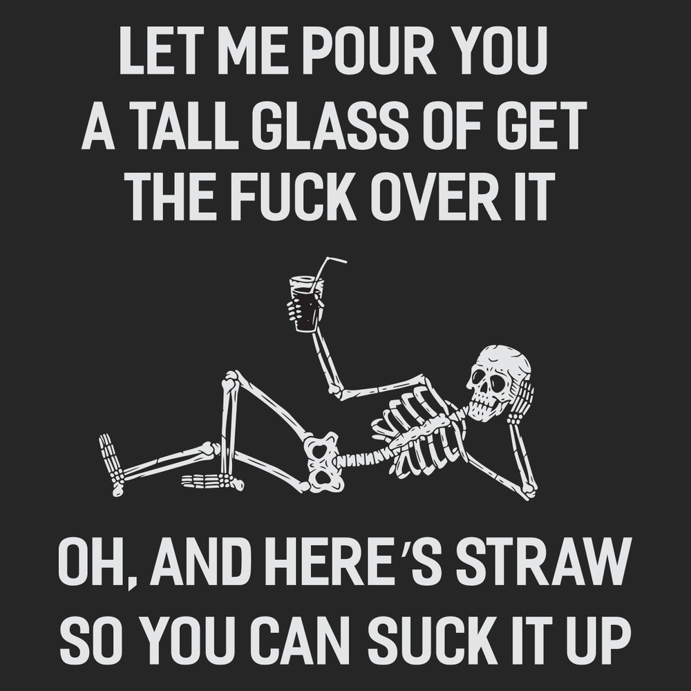 Let-Me-Pour-You-A-Tall-Glass-of-Get-the-Fuck-Over-It-You-Can-Suck-It-Up-Trending-Svg-TD27072020.png