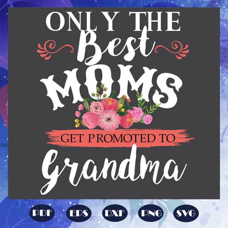 Only-the-best-moms-get-promoted-to-grandma-Trending-Svg-TD14072020.png