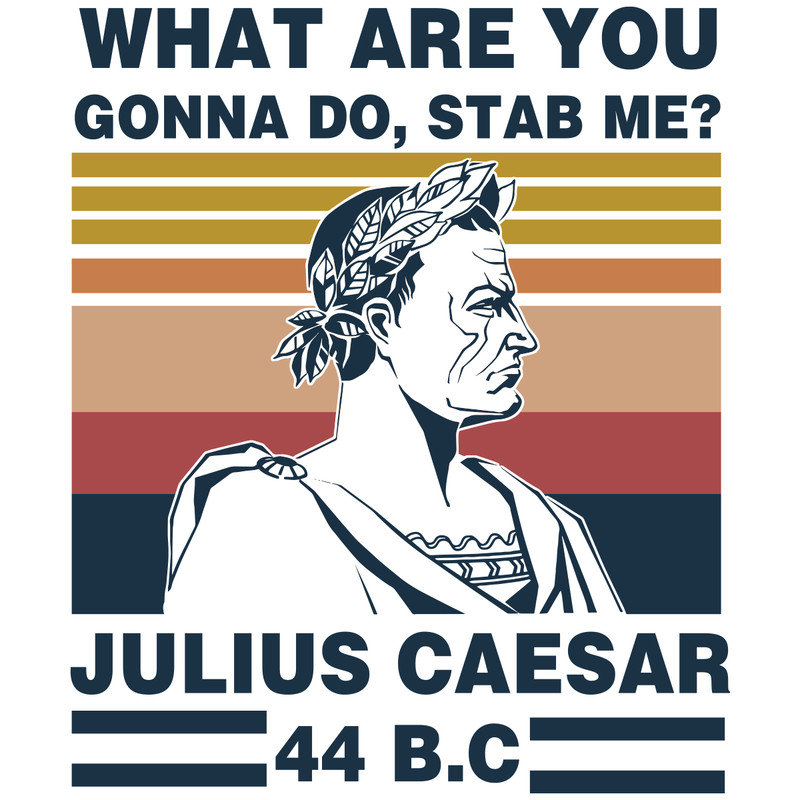 Retro-Vintage-What-Are-You-Gonna-Do-Stab-Me-Julius-Caesar-svg-TD11082020.png