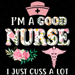 im a good nurse i just cuss a lot svg