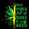 In-A-World-Full-OF-Roses-Be-A-Weed-Trending-Svg-TD0055.png