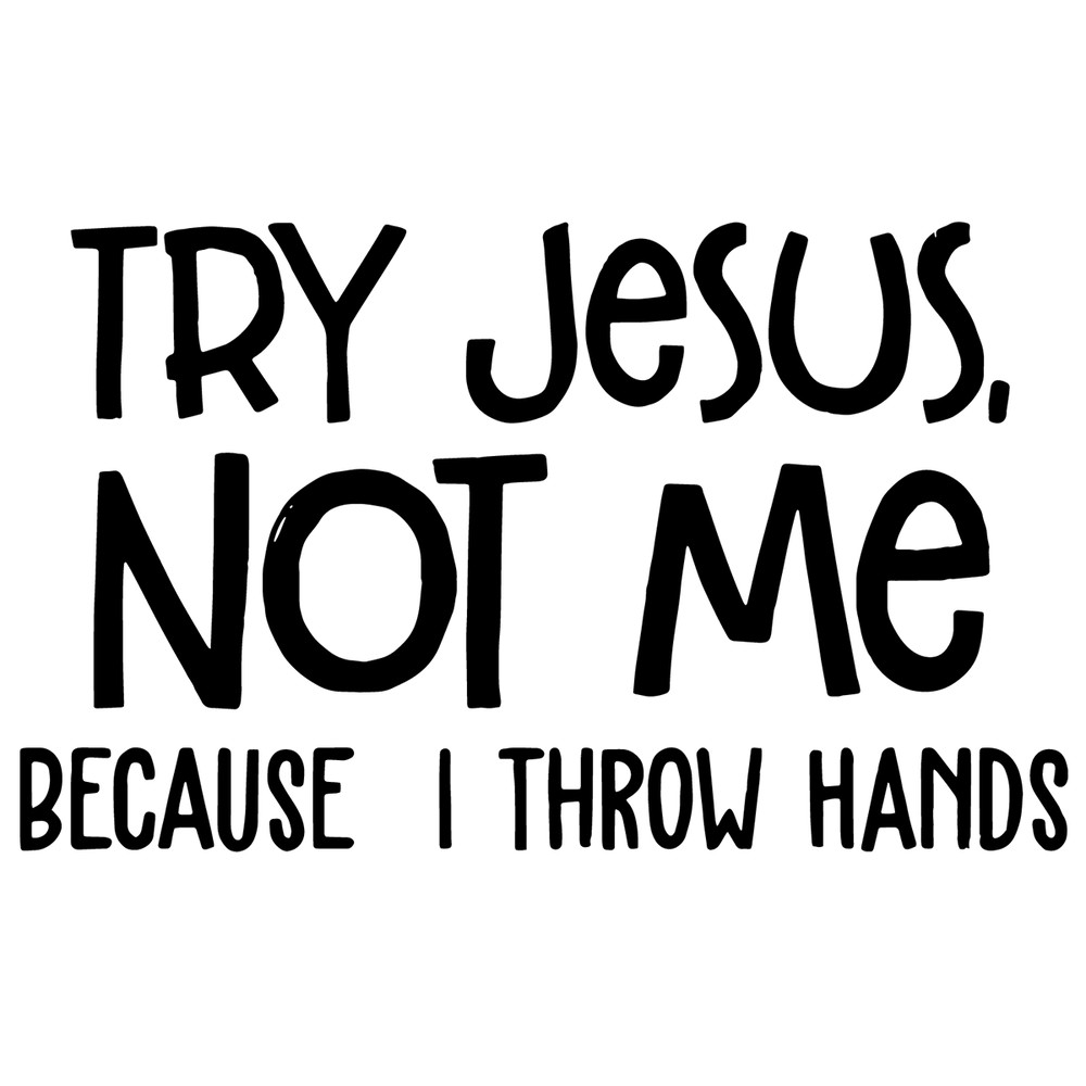 Try-Jesus-Not-Me-Because-I-Throw-My-Hands-Trending-Svg-TD0048.png