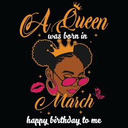 a queen was born in march happy birthday to me svg