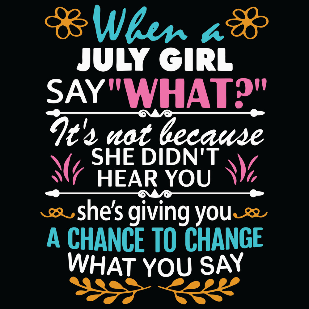 When-A-July-Girl-Say-What-It-Is-Not-Because-She-Did-Not-Hear-You-Svg-BD2701022.jpg