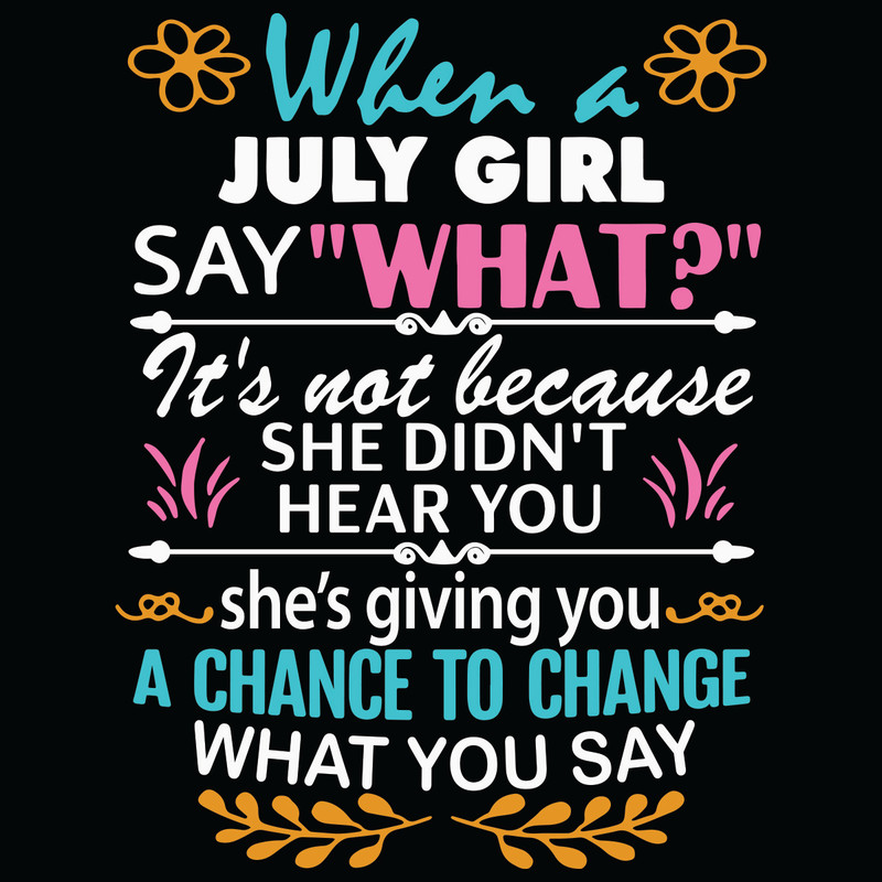 When-A-July-Girl-Say-What-It-Is-Not-Because-She-Did-Not-Hear-You-Svg-BD2701022.jpg