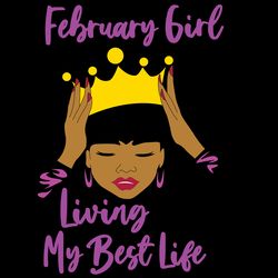 february girl living my best life february girl birthday svg